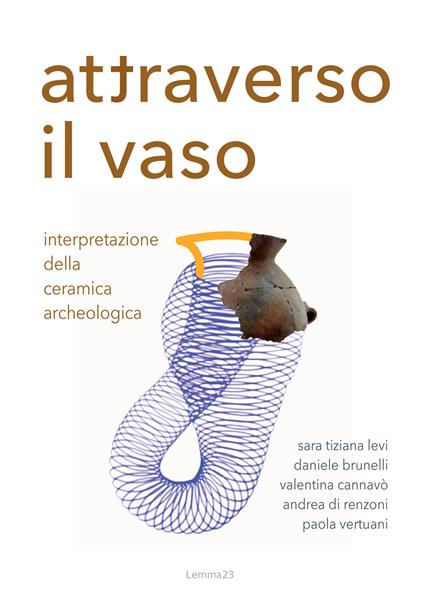 Attraverso il vaso. Interpretazione della ceramica archeologica - Sara Tiziana Levi,Daniele Brunelli,Valentina Cannavò - copertina