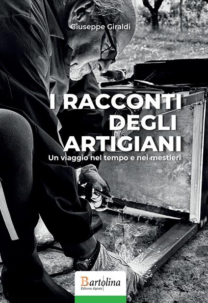 I racconti degli artigiani. Un viaggio nel tempo e nei mestieri. Nuova ediz. - Giuseppe Giraldi - copertina