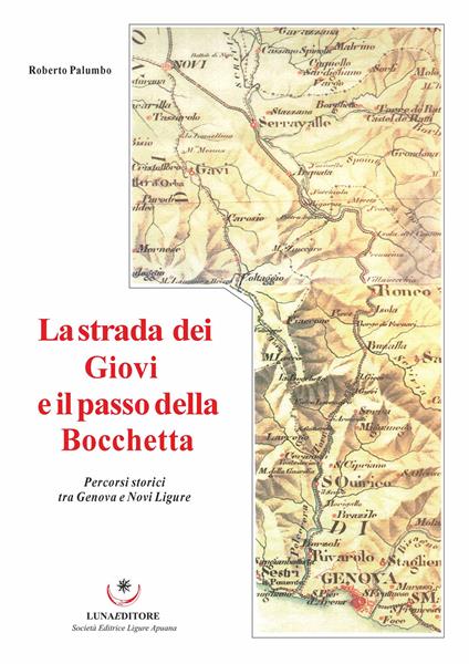 La strada dei Giovi e il passo della Bocchetta. Percorsi storici tra Genova e Novi Ligure - Roberto Palumbo - copertina