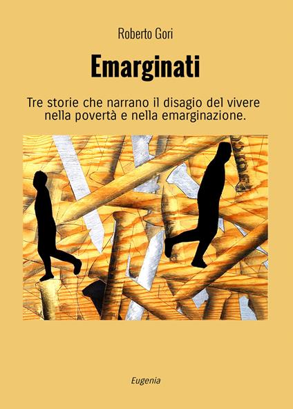 Emarginati. Tre storie che narrano il disagio del vivere nella povertà e nella emarginazione. Ediz. illustrata - Roberto Gori - copertina