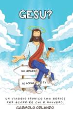 Gesù? No, grazie! (O forse sì?). Un viaggio ironico (ma serio) per scoprire chi è davvero