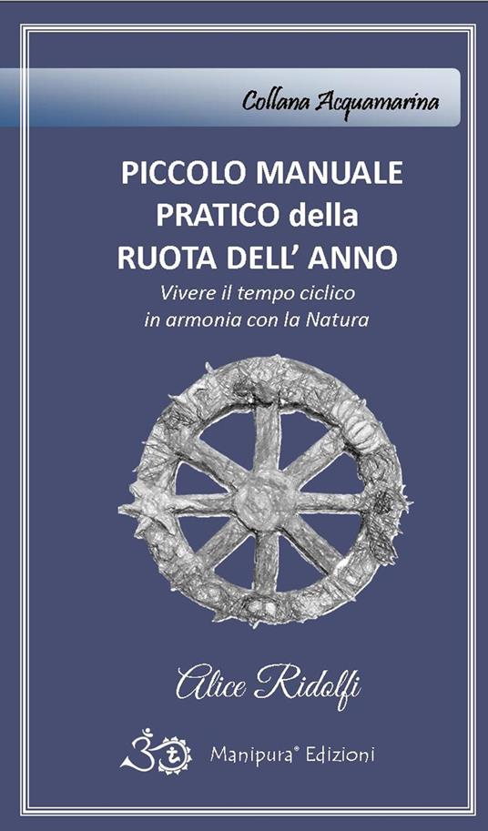 Piccolo manuale pratico della ruota dell'anno. Vivere il tempo ciclico in armonia con la natura - Alice Ridolfi - copertina