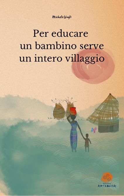 Per educare un bambino serve un intero villaggio. Nuova ediz. - Michele Vagli - copertina