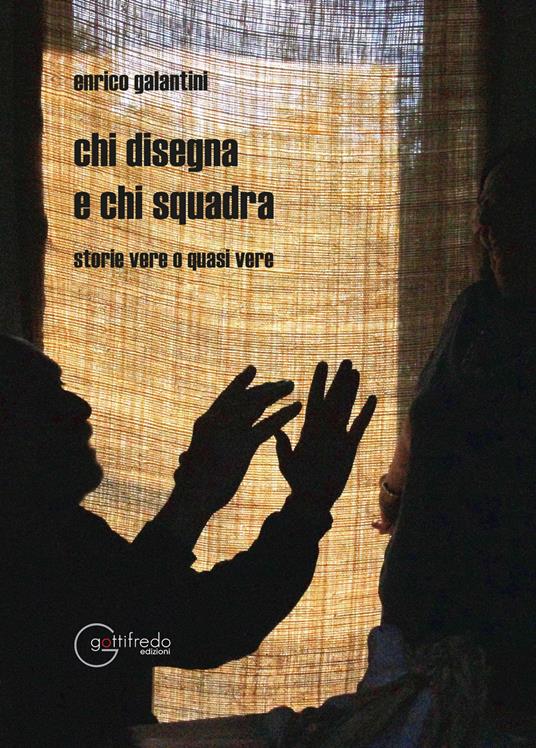 Chi disegna e chi squadra. Storie vere o quasi vere - Enrico Galantini - copertina