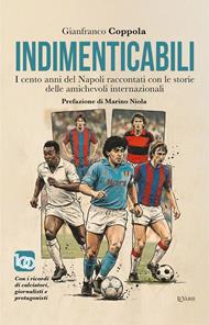 Indimenticabili. I cento anni del Napoli raccontati con le storie delle sue amichevoli internazionali