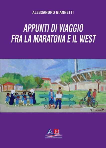Appunti di viaggio dalla Maratona al West - Alessandro Giannetti - copertina