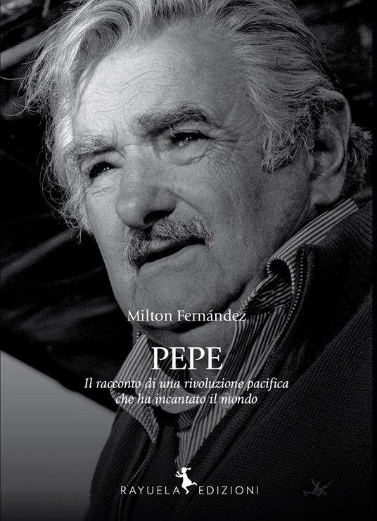 Pepe. La storia di una rivoluzione pacifica che ha incantato il mondo - Milton Fernández - copertina