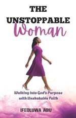 The Unstoppable Woman: Walking Into God's Purpose with Unshakeable Faith