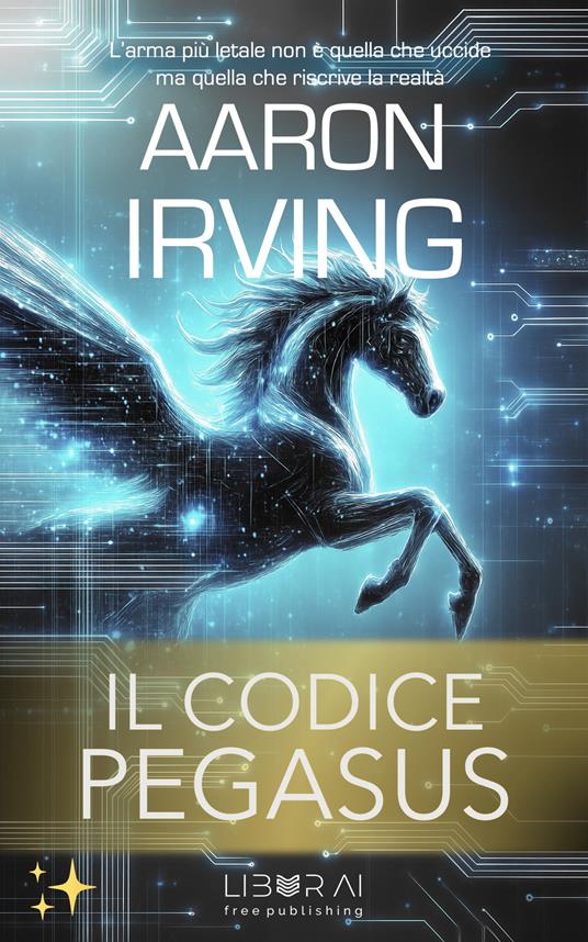 Il codice Pegasus. L'arma più letale non è quella che uccide ma quella che riscrive la realtà - Aaron Irving - ebook