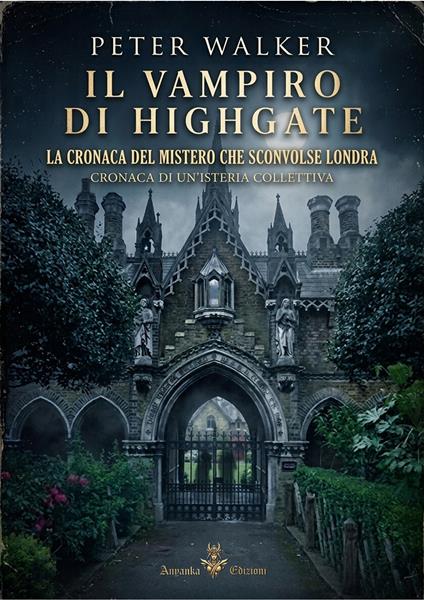 Il vampiro di Highgate. La cronaca del mistero che sconvolse Londra. Cronaca di un'isteria collettiva - Peter Walker - copertina
