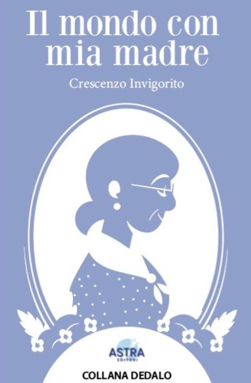 Il mondo con mia madre - Crescenzo Invigorito - copertina