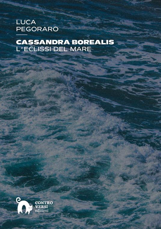 Cassandra Borealis. L'eclissi del mare - Luca Pegoraro - copertina