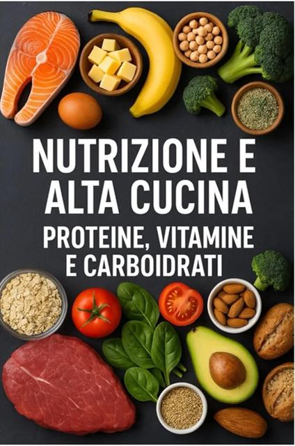 Nutrizione e alta cucina. Proteine, vitamine e carboidrati - copertina