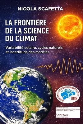 La frontière de la science du climat. Variabilité solaire, cycles naturels et incertitude des modèles - Nicola Scafetta - copertina