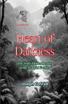Heart of Darkness: The Soul's Hidden Depths on the Colonial Frontier - Joseph Conrad - cover