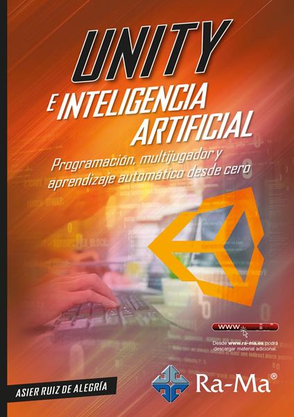 Unity e inteligencia artificial. Programación, multijugador y aprendizaje automático desde cero