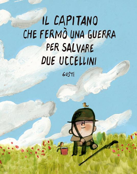 Il capitano che fermò una guerra per salvare due uccellini. Ediz. illustrata - copertina