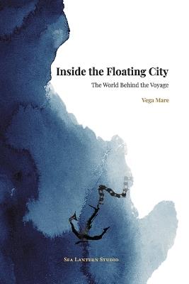 Inside the Floating City: The World Behind the Voyage - Vega Mare - cover