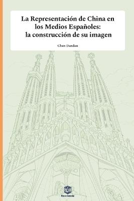 La Representación de China en los Medios Españoles: la construcción de su imagen - Dandan Chen - cover