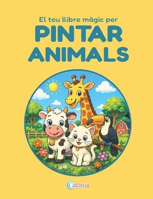 El teu llibre màgic per PINTAR ANIMALS: 50 dibuixos divertits d'animals per pintar i aprendre en català - Catònia Edicions - cover