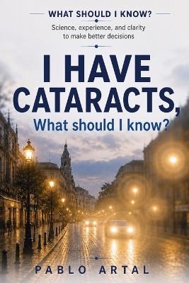 I Have Cataracts, What Should I Know? - Pablo Artal - cover