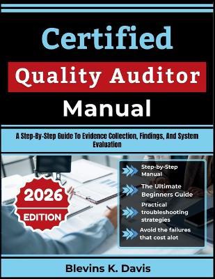 Certified Quality Auditor Manual: A Step-By-Step Guide To Evidence Collection, Findings, And System Evaluation - Blevins K Davis - cover