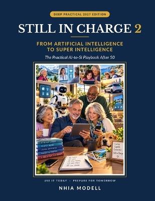 Still in Charge 2: From Artificial Intelligence to Super Intelligence: The Practical AI-to-SI Playbook After 50 - Nhia Modell - cover