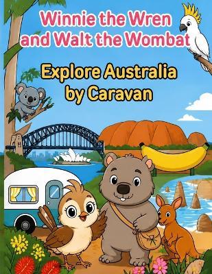 Winnie the Wren and Walt the Wombat Explore Australia By Caravan - S E Hall - cover