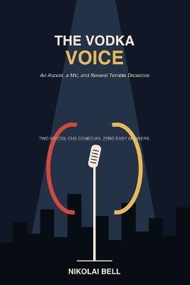 The Vodka Voice: An Accent, a Mic, and Several Terrible Decisions - Nikolai Bell - cover