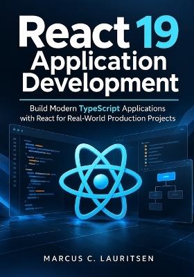 React 19 Application Development: Build Modern TypeScript Applications with React for Real-World Production Projects - Marcus C Lauritsen - cover