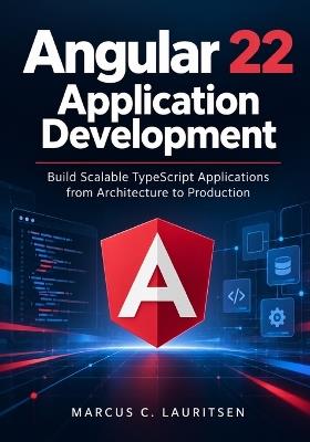 Angular 22 Application Development: Build Scalable TypeScript Applications from Architecture to Production - Marcus C Lauritsen - cover