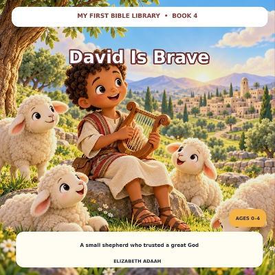 David Is Brave: A small shepherd who trusted a great God. - Elizabeth B Adaah - cover