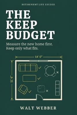 The Keep Budget: A Room-by-Room Downsizing System: Measure Your New Home First, Keep Only What Fits, and Get Your Old House Ready to List - Walt Webber - cover