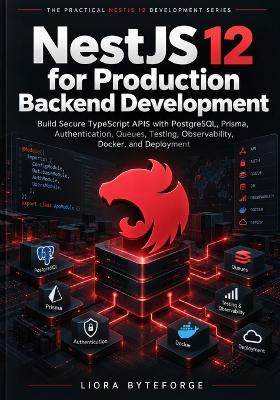 NestJS 12 for Production Backend Development: Build Secure TypeScript APIs with PostgreSQL, Prisma, Authentication, Queues, Testing, Observability, Docker, and Deployment - Liora Byteforge - cover