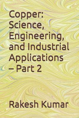Copper: Science, Engineering, and Industrial Applications - Part 2 - Rakesh Kumar - cover
