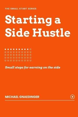 Starting a Side Hustle: Small steps for earning on the side - Michael Gnaedinger - cover
