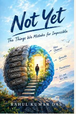 Not Yet: The Things We Mistake for Impossible - Rahul Kumar Das - cover