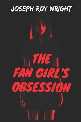 The Fan Girl's Obsession - Joseph Roy Wright - cover