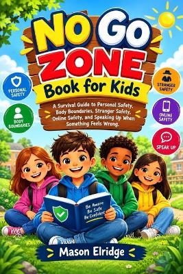 No Go Zone Book for Kids: A Survival Guide to Personal Safety, Body Boundaries, Stranger Safety, Online Safety, and Speaking Up When Something Feels Wrong - Mason Elridge - cover