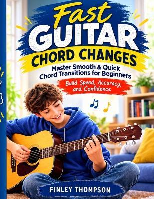 Fast Guitar Chord Changes: Master Smooth & Quick Chord Transitions for Beginners - Build Speed, Accuracy, and Confidence - Finley Thompson - cover