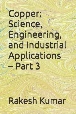 Copper: Science, Engineering, and Industrial Applications - Part 3 - Rakesh Kumar - cover