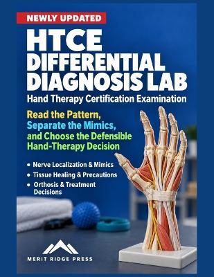HTCE Differential Diagnosis Lab: Read the Pattern, Separate the Mimics, and Choose the Defensible Hand-Therapy Decision - Merit Ridge Press - cover