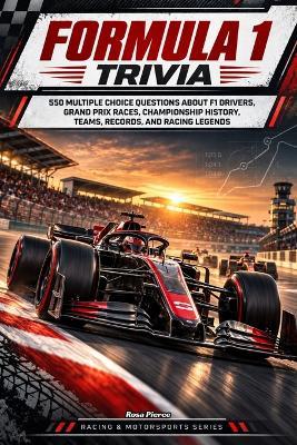 Formula 1 Trivia: 550 Multiple Choice Questions About F1 Drivers, Grand Prix Races, Championship History, Teams, Records, and Racing Legends - Rosa Pierce - cover