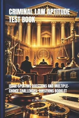 Criminal Law Aptitude Test Book: Issue-Spotting Questions and Multiple-Choice Challenges: Questions Booklet - E N Fuube - cover