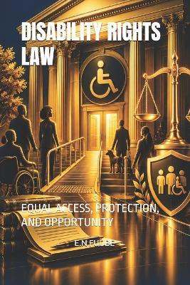Disability Rights Law: Equal Access, Protection, and Opportunity - E N Fuube - cover
