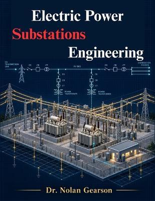 Electric Power Substations Engineering: Design, Protection, Grounding, and Automation of High-Voltage Transmission and Distribution Systems - Nolan Gearson - cover