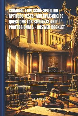 Criminal Law Issue-Spotting Aptitude Tests: Multiple-Choice Questions for Students and Professionals - Answer Booklet - E N Fuube - cover