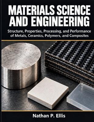 Materials Science and Engineering: Structure, Properties, Processing, and Performance of Metals, Ceramics, Polymers, and Composites - Nathan P Ellis - cover