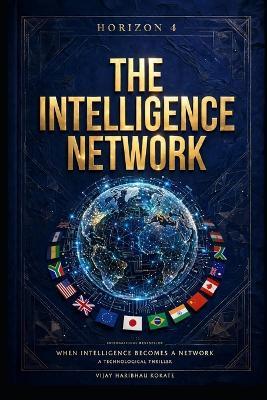 Horizon 4: The Intelligence Network: When Intelligence Becomes a Network - A Technological Thriller - Vijay Kokate - cover
