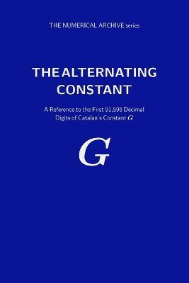The Alternating Constant: A Reference to the First 91,596 Decimal Digits of Catalan's Constant G - Sk Quant - cover
